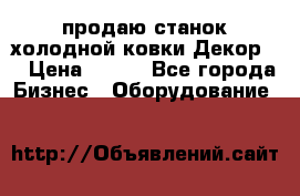 продаю станок холодной ковки Декор-2 › Цена ­ 250 - Все города Бизнес » Оборудование   